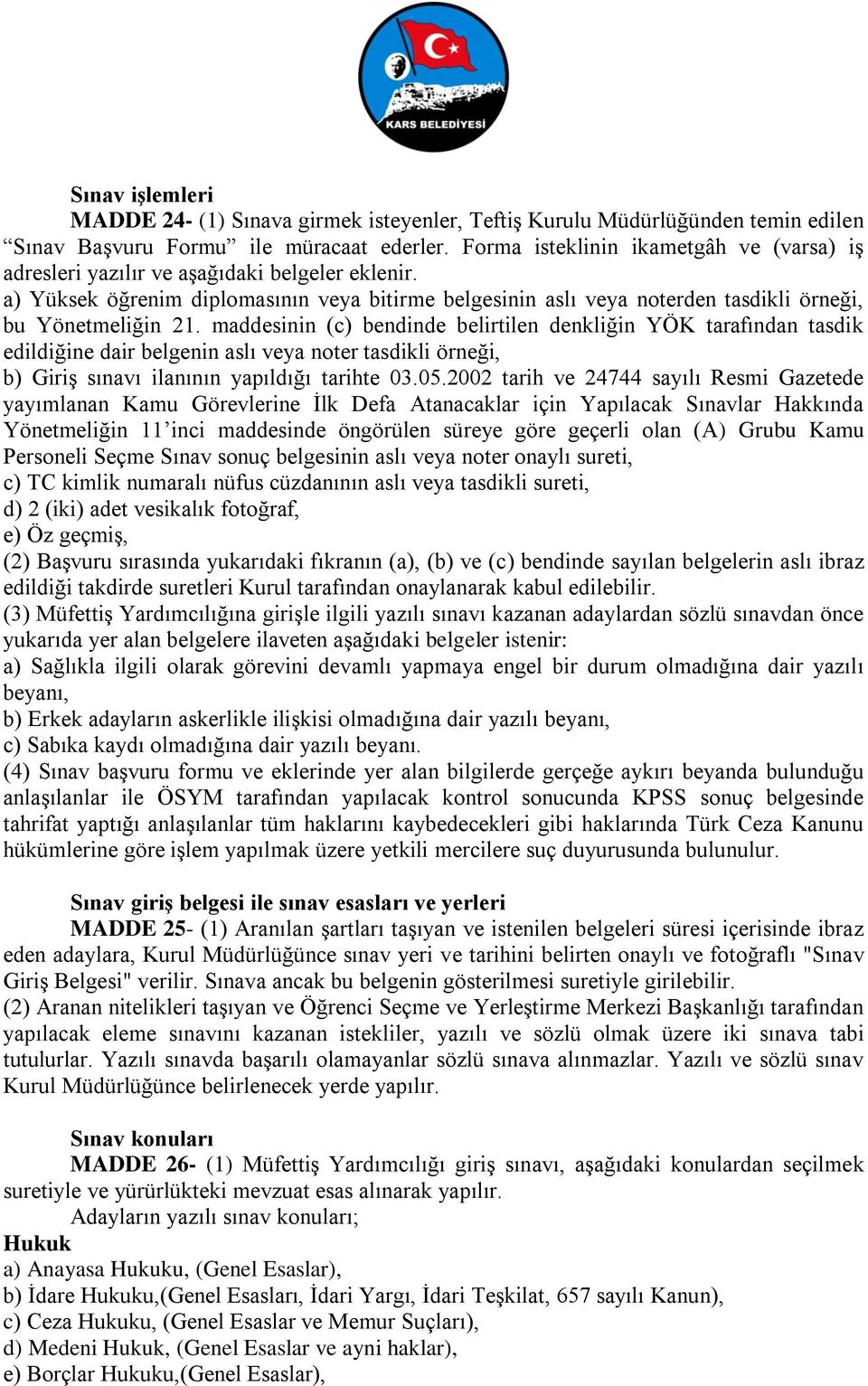 maddesinin (c) bendinde belirtilen denkliğin YÖK tarafından tasdik edildiğine dair belgenin aslı veya noter tasdikli örneği, b) Giriş sınavı ilanının yapıldığı tarihte 03.05.