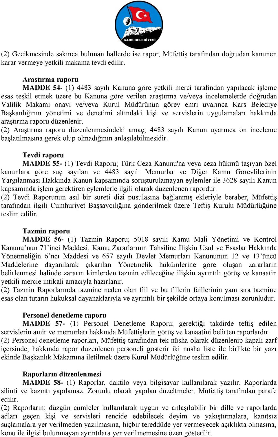 onayı ve/veya Kurul Müdürünün görev emri uyarınca Kars Belediye Başkanlığının yönetimi ve denetimi altındaki kişi ve servislerin uygulamaları hakkında araştırma raporu düzenlenir.