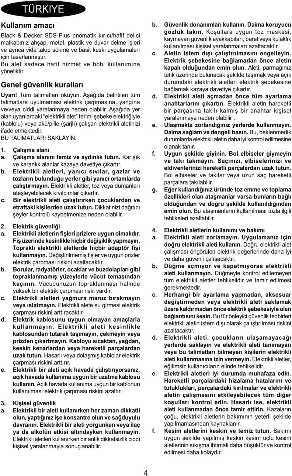 Aşağıda belirtilen tüm talimatlara uyulmaması elektrik çarpmasına, yangına ve/veya ciddi yaralanmaya neden olabilir.