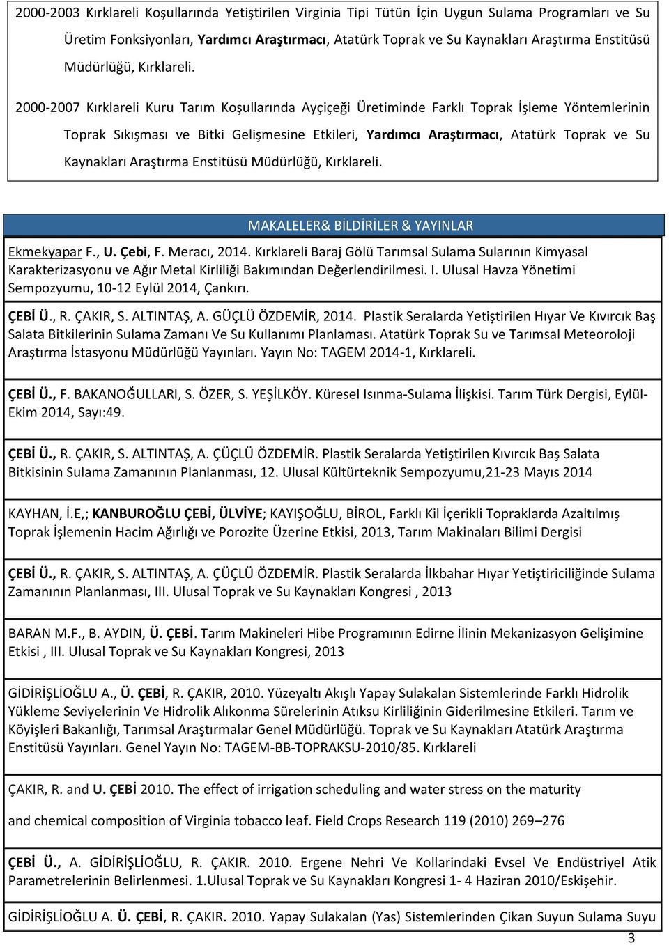 2000-2007 Kırklareli Kuru Tarım Koşullarında Ayçiçeği Üretiminde Farklı Toprak İşleme Yöntemlerinin Toprak Sıkışması ve Bitki Gelişmesine Etkileri, Yardımcı Araştırmacı, Atatürk Toprak ve Su