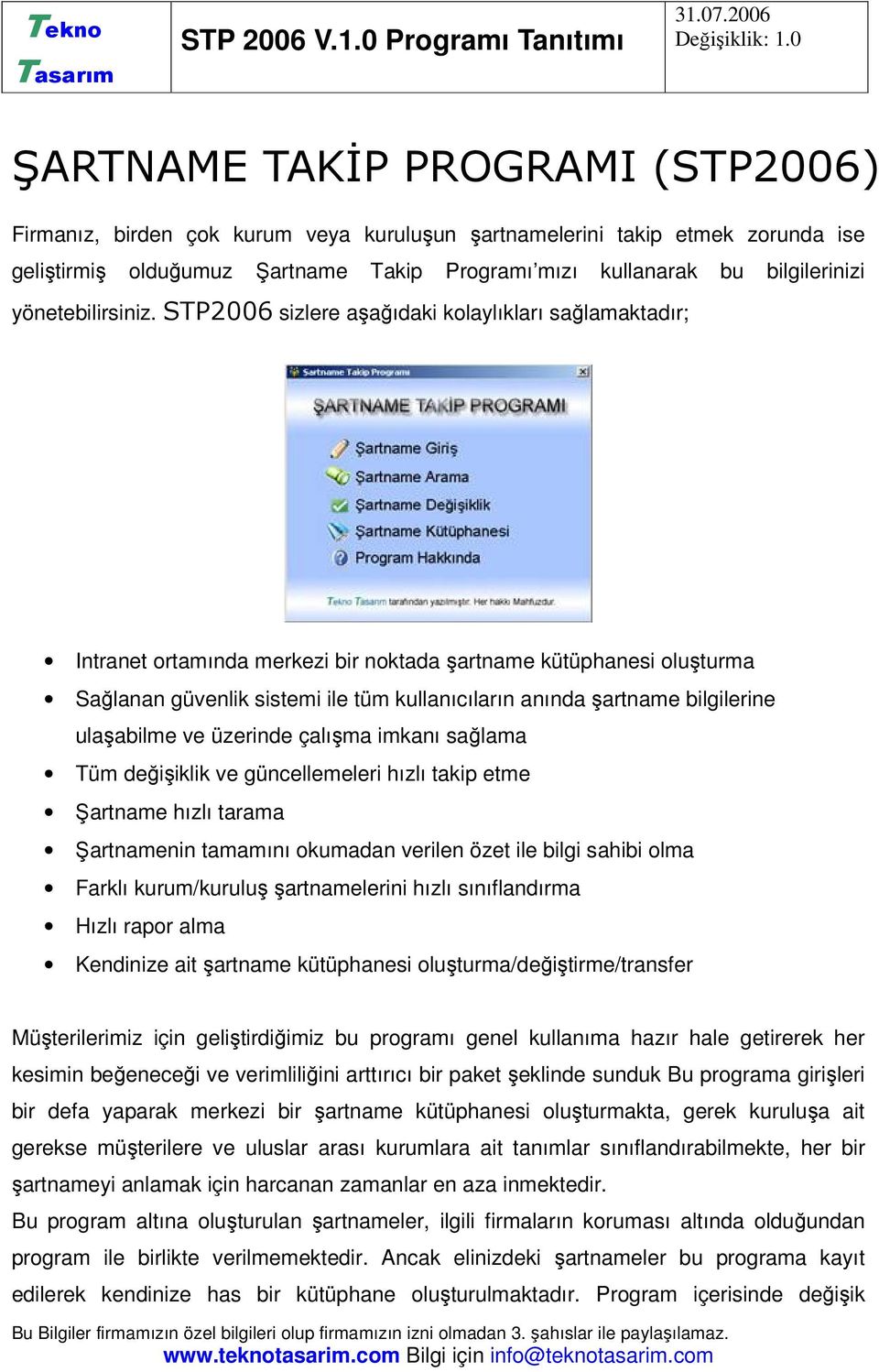 STP2006 sizlere aşağıdaki kolaylıkları sağlamaktadır; Intranet ortamında merkezi bir noktada şartname kütüphanesi oluşturma Sağlanan güvenlik sistemi ile tüm kullanıcıların anında şartname