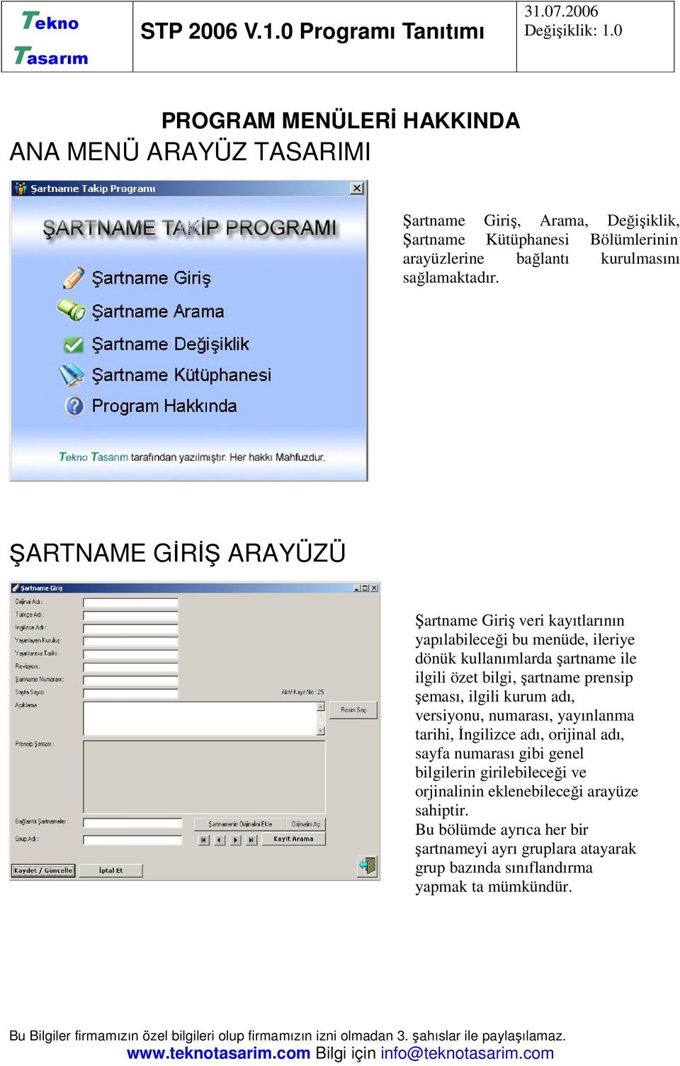 ŞARTNAME GİRİŞ ARAYÜZÜ Şartname Giriş veri kayıtlarının yapılabileceği bu menüde, ileriye dönük kullanımlarda şartname ile ilgili özet bilgi, şartname