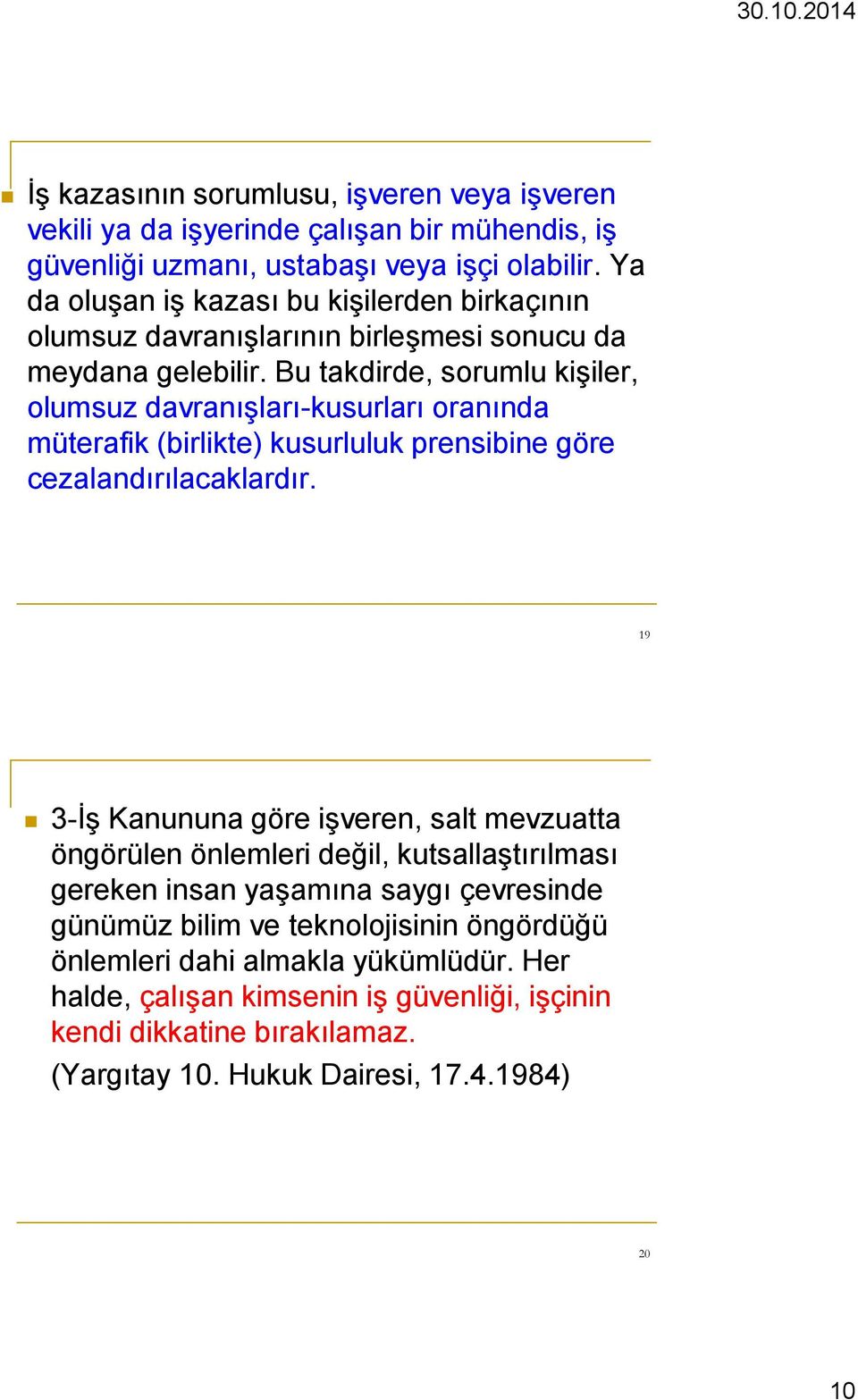 Bu takdirde, sorumlu kişiler, olumsuz davranışları-kusurları oranında müterafik (birlikte) kusurluluk prensibine göre cezalandırılacaklardır.