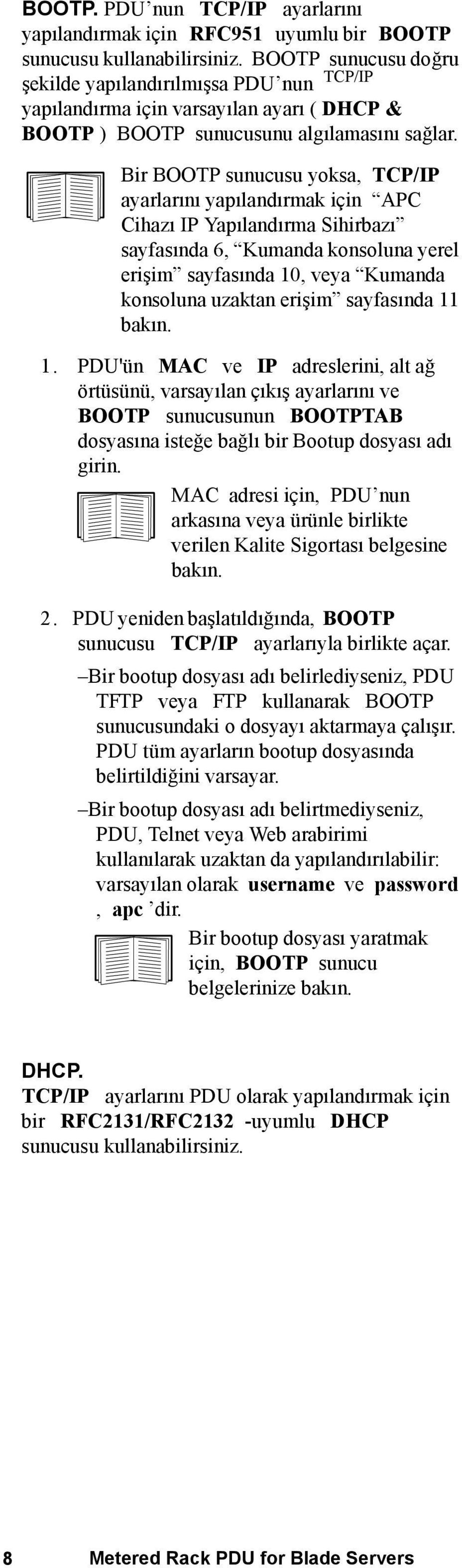 Bir BOOTP sunucusu yoksa, TCP/IP ayarlarını yapılandırmak için APC Cihazı IP Yapılandırma Sihirbazı sayfasında 6, Kumanda konsoluna yerel erişim sayfasında 10, veya Kumanda konsoluna uzaktan erişim