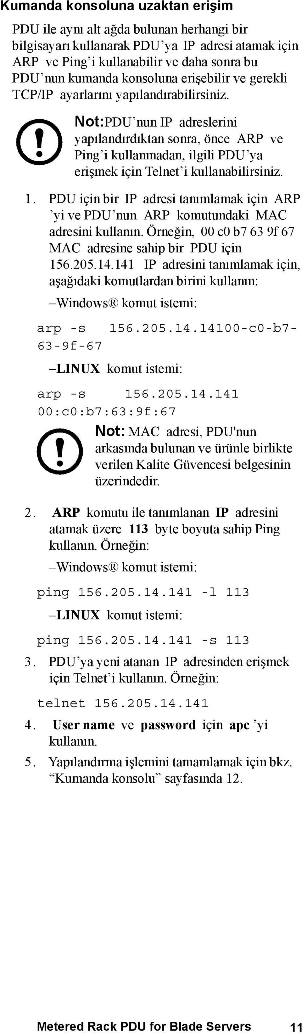 1. PDU için bir IP adresi tanımlamak için ARP yi ve PDU nun ARP komutundaki MAC adresini kullanın. Örneğin, 00 c0 b7 63 9f 67 MAC adresine sahip bir PDU için 156.205.14.