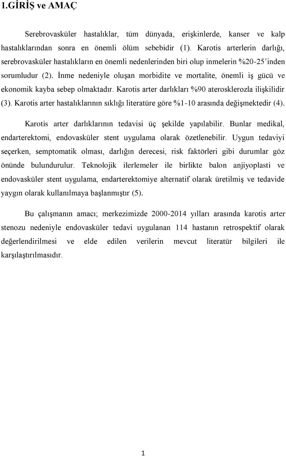 İnme nedeniyle oluşan morbidite ve mortalite, önemli iş gücü ve ekonomik kayba sebep olmaktadır. Karotis arter darlıkları %90 aterosklerozla ilişkilidir (3).