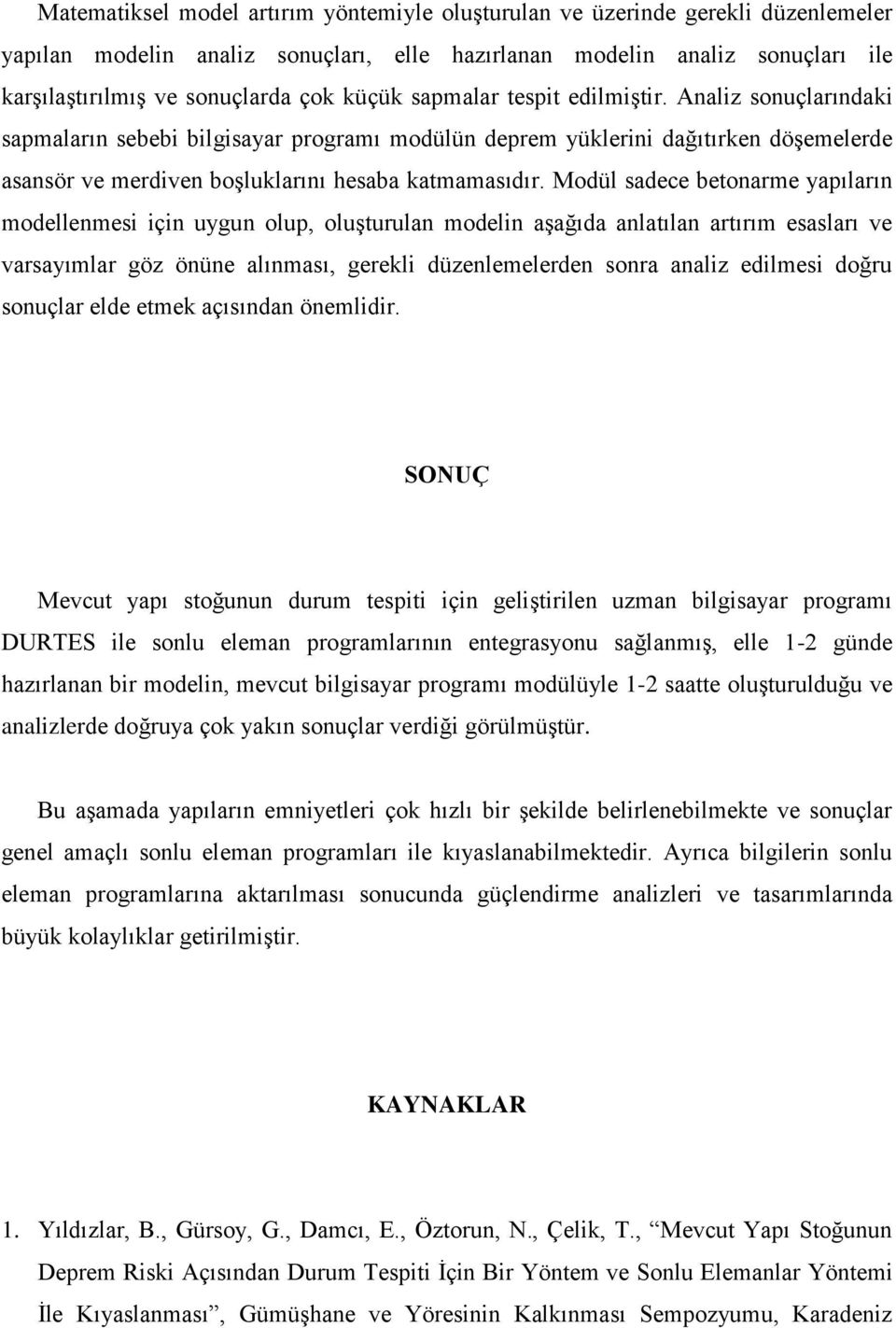 Modül sadece betonarme yapıların modellenmesi için uygun olup, oluşturulan modelin aşağıda anlatılan artırım esasları ve varsayımlar göz önüne alınması, gerekli düzenlemelerden sonra analiz edilmesi