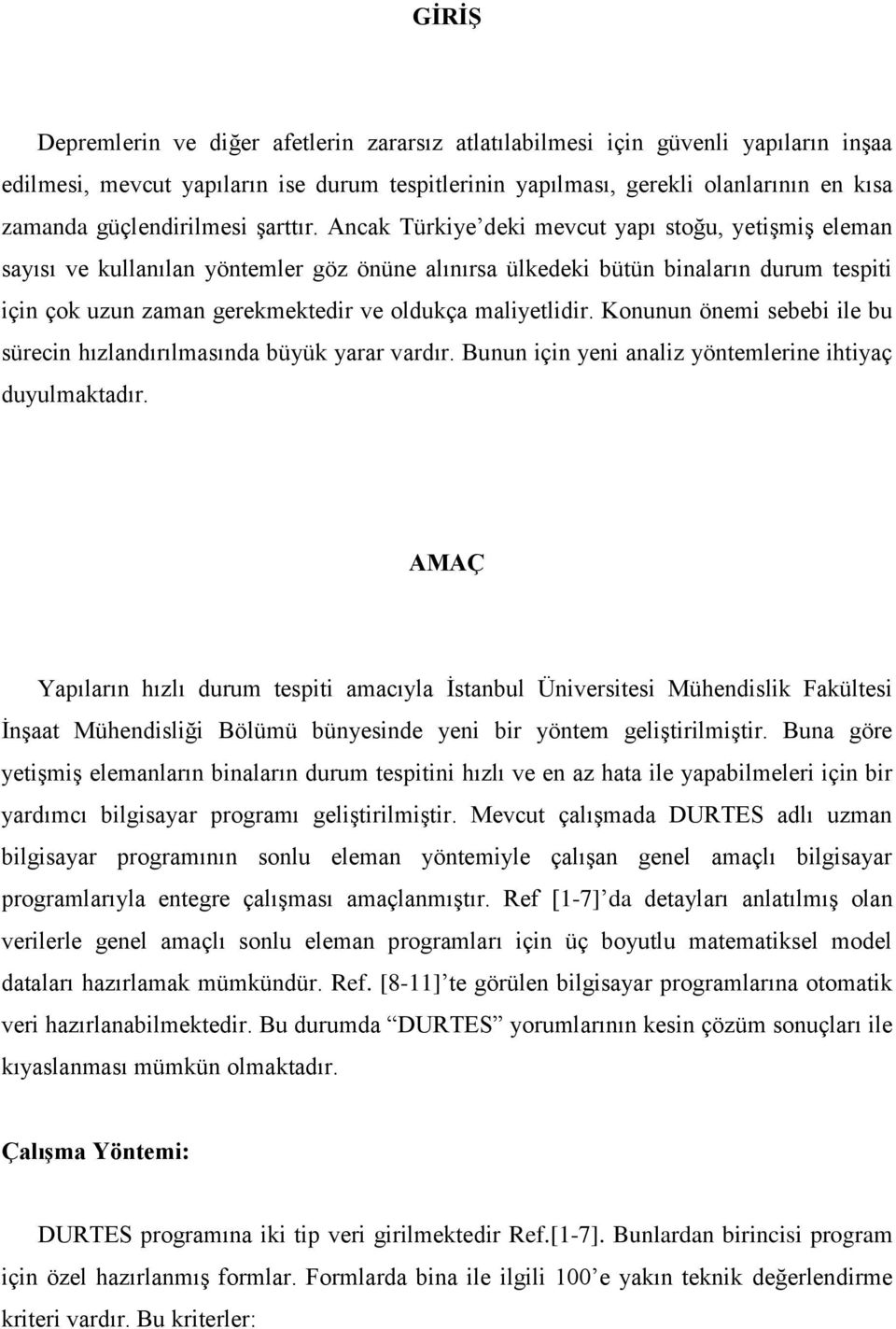 Ancak Türkiye deki mevcut yapı stoğu, yetişmiş eleman sayısı ve kullanılan yöntemler göz önüne alınırsa ülkedeki bütün binaların durum tespiti için çok uzun zaman gerekmektedir ve oldukça