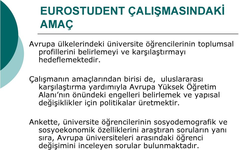 Çalışmanın amaçlarından birisi de, uluslararası karşılaştırma yardımıyla Avrupa Yüksek Öğretim Alanı nın önündeki engelleri