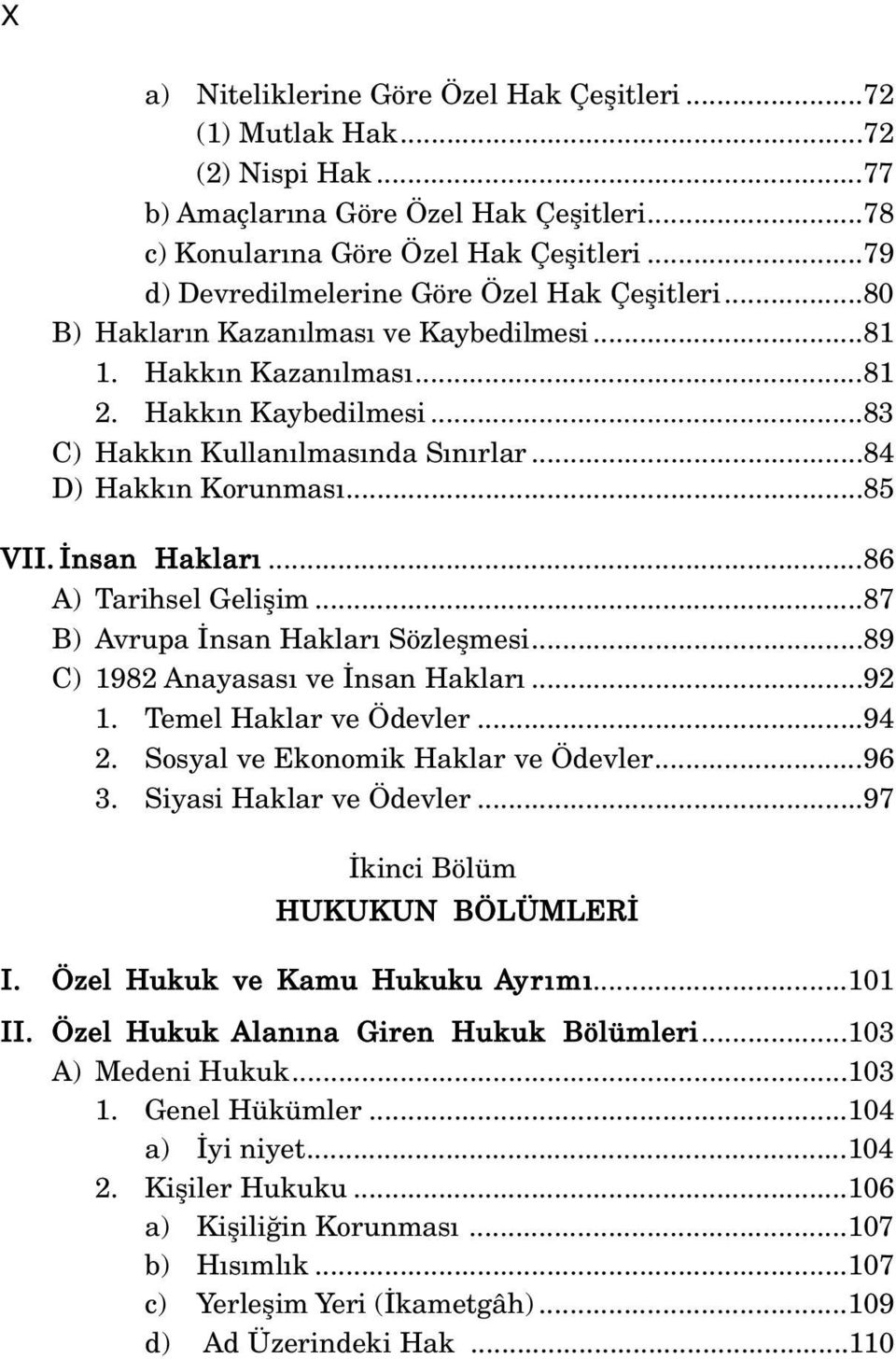 ..84 D) Hakk n Korunmas...85 VII. nsan Haklar...86 A) Tarihsel Geliflim...87 B) Avrupa nsan Haklar Sözleflmesi...89 C) 1982 Anayasas ve nsan Haklar...92 1. Temel Haklar ve Ödevler...94 2.