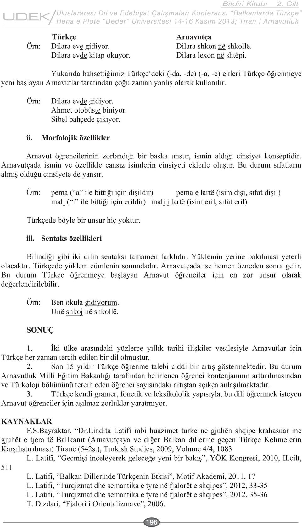 Sibel bahçede Morfolojik özellikler Arnavu Örn: pema pema e mali mali i Türkçede böyle bir unsur hiç yoktur. iii.