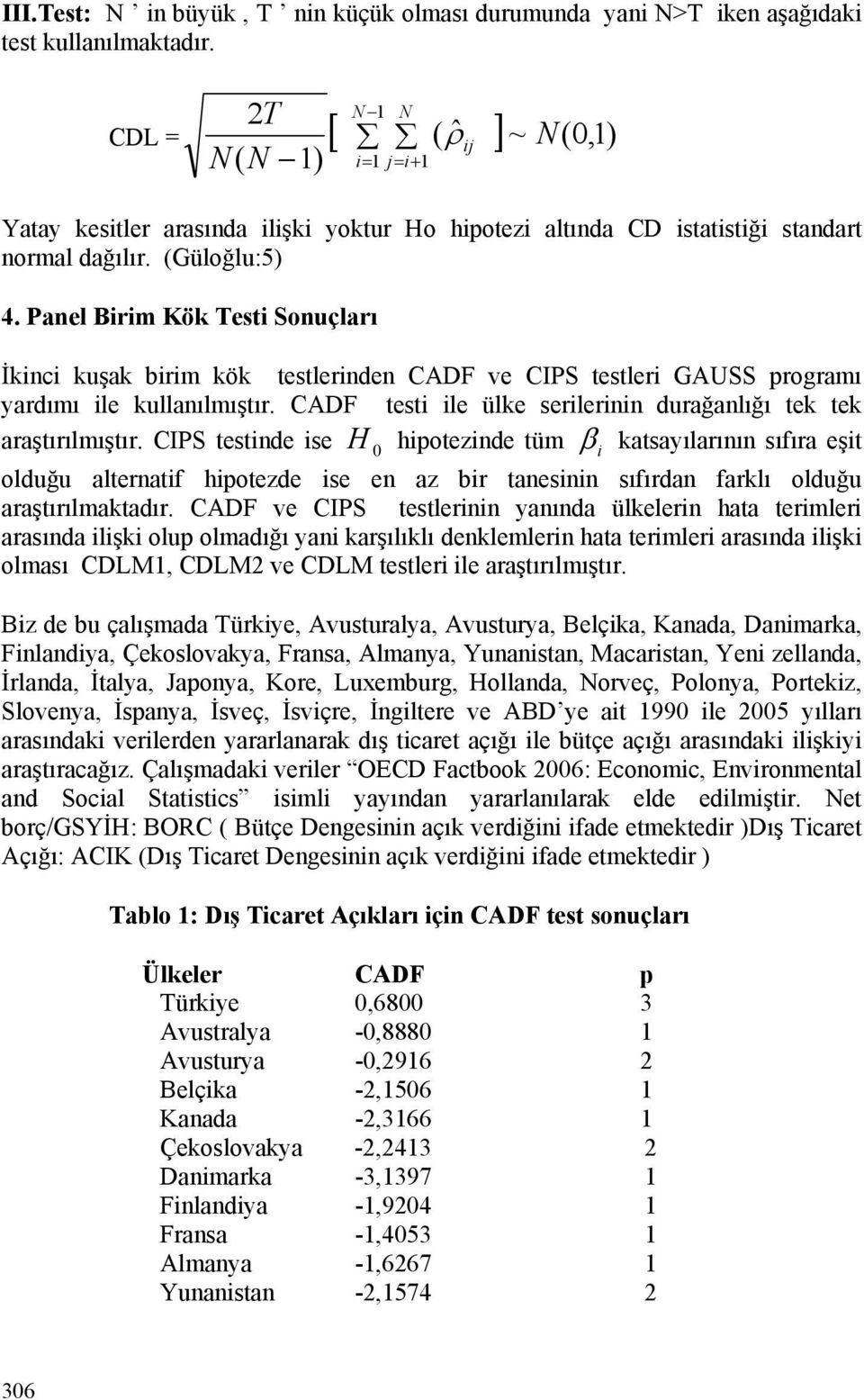 Panel Brm Kök Test Sonuçları İknc kuşak brm kök testlernden CADF ve CIPS testler GAUSS programı yardımı le kullanılmıştır. CADF test le ülke serlernn durağanlığı tek tek araştırılmıştır.