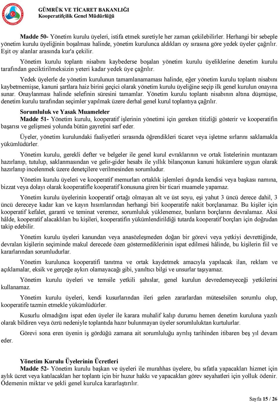 Yönetim kurulu toplantı nisabını kaybederse boşalan yönetim kurulu üyeliklerine denetim kurulu tarafından geciktirilmeksizin yeteri kadar yedek üye çağrılır.