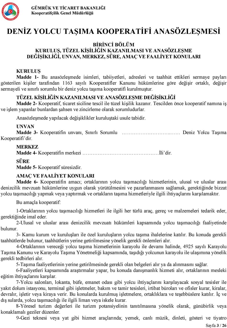 ve sınırlı sorumlu bir deniz yolcu taşıma kooperatifi kurulmuştur. TÜZEL KİŞİLİĞİN KAZANILMASI VE ANASÖZLEŞME DEĞİŞİKLİĞİ Madde 2- Kooperatif, ticaret siciline tescil ile tüzel kişilik kazanır.