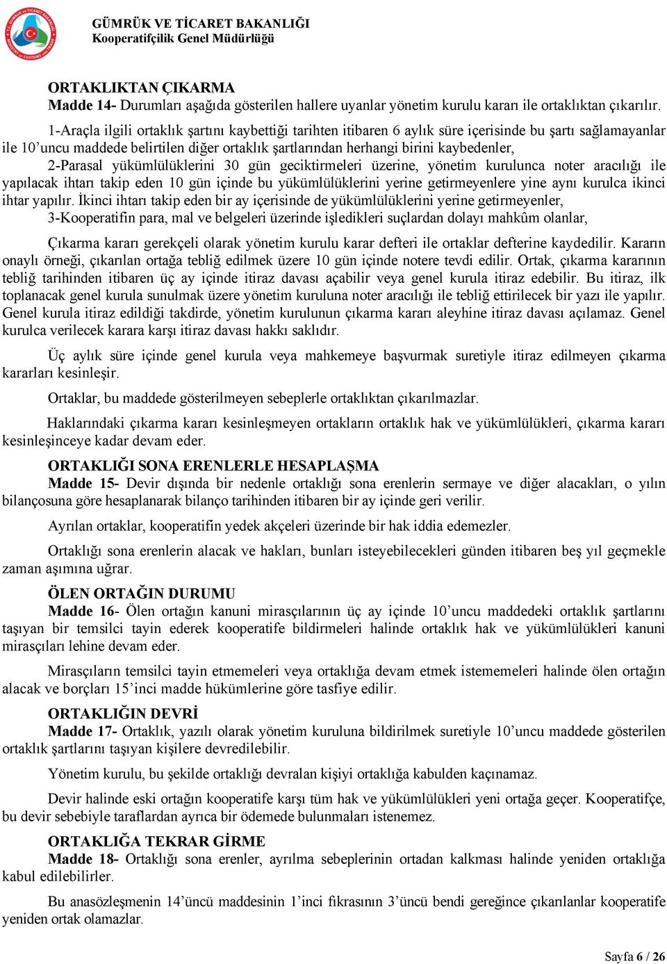 2-Parasal yükümlülüklerini 30 gün geciktirmeleri üzerine, yönetim kurulunca noter aracılığı ile yapılacak ihtarı takip eden 10 gün içinde bu yükümlülüklerini yerine getirmeyenlere yine aynı kurulca