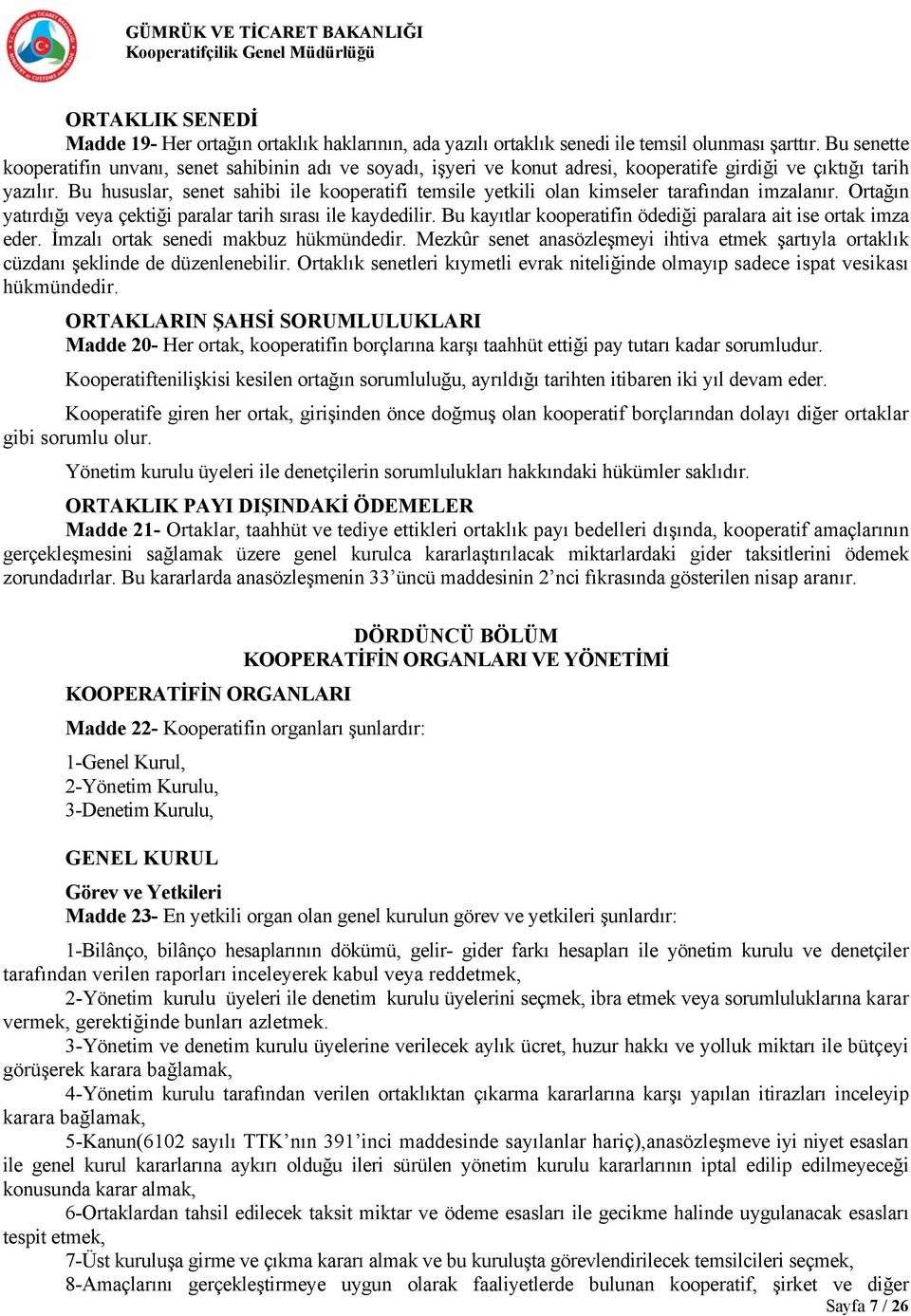 Bu hususlar, senet sahibi ile kooperatifi temsile yetkili olan kimseler tarafından imzalanır. Ortağın yatırdığı veya çektiği paralar tarih sırası ile kaydedilir.