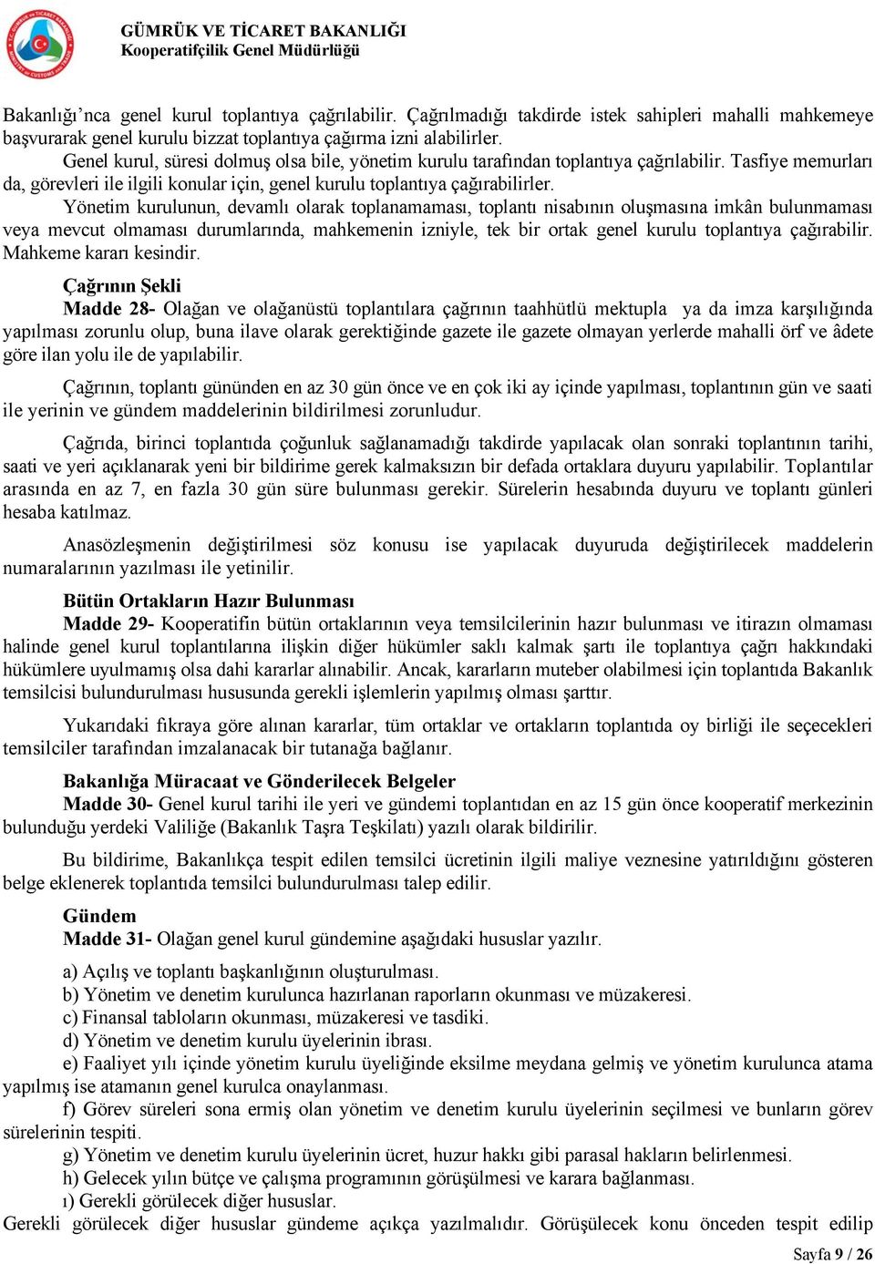 Yönetim kurulunun, devamlı olarak toplanamaması, toplantı nisabının oluşmasına imkân bulunmaması veya mevcut olmaması durumlarında, mahkemenin izniyle, tek bir ortak genel kurulu toplantıya