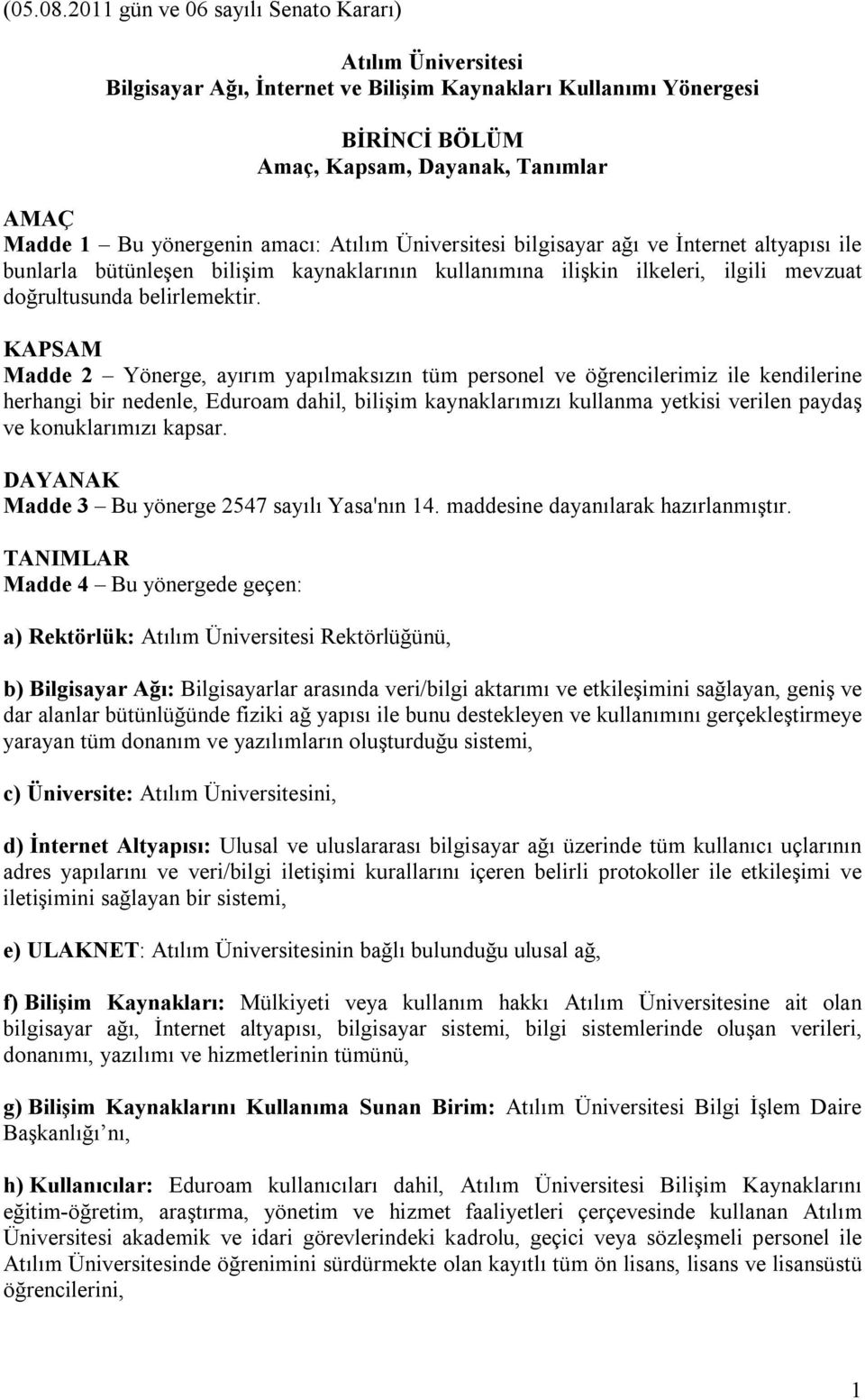 amacı: Atılım Üniversitesi bilgisayar ağı ve İnternet altyapısı ile bunlarla bütünleşen bilişim kaynaklarının kullanımına ilişkin ilkeleri, ilgili mevzuat doğrultusunda belirlemektir.