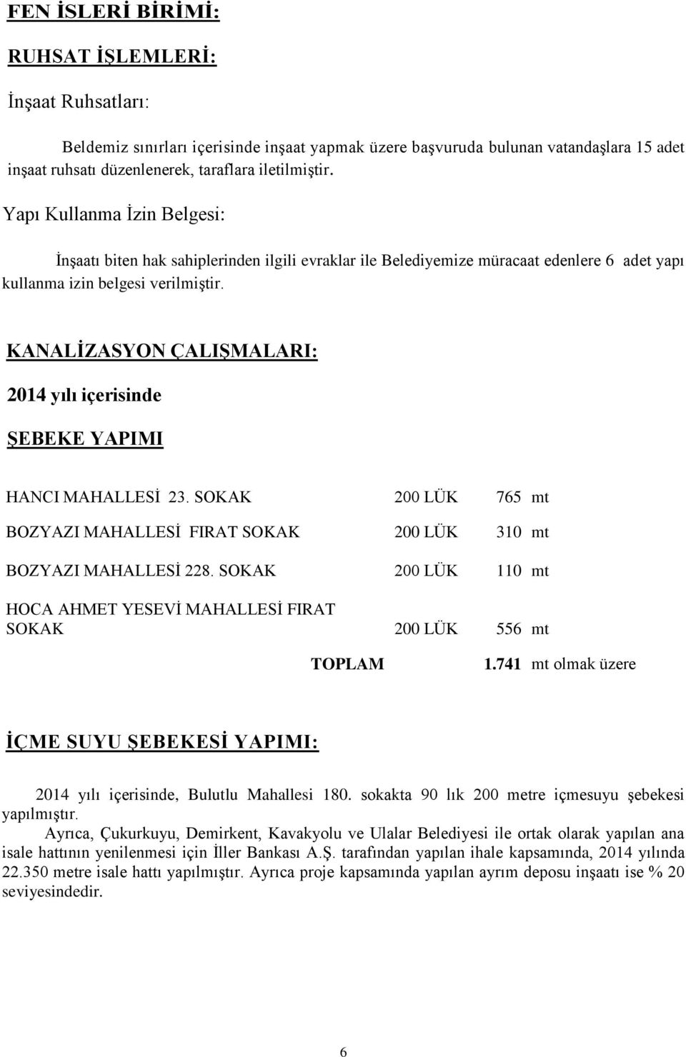 KANALİZASYON ÇALIŞMALARI: 2014 yılı içerisinde ŞEBEKE YAPIMI HANCI MAHALLESİ 23. SOKAK 200 LÜK 765 mt BOZYAZI MAHALLESİ FIRAT SOKAK 200 LÜK 310 mt BOZYAZI MAHALLESİ 228.