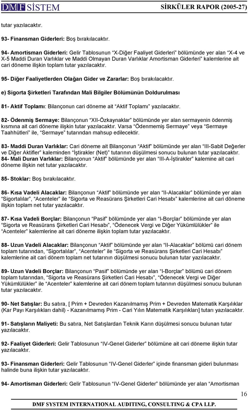 döneme ilişkin toplam tutar 95- Diğer Faaliyetlerden Olağan Gider ve Zararlar: Boş bırakılacaktır.