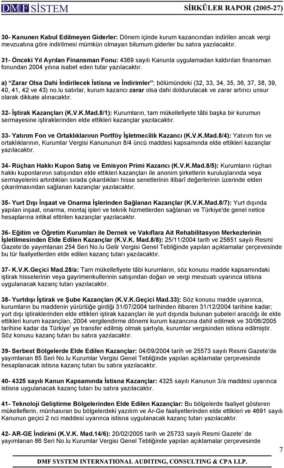 42 ve 43) no.lu satırlar, kurum kazancı zarar olsa dahi doldurulacak ve zarar artırıcı unsur olarak dikkate alınacaktır. 32- İştirak Kazançları (K.V.K.Mad.