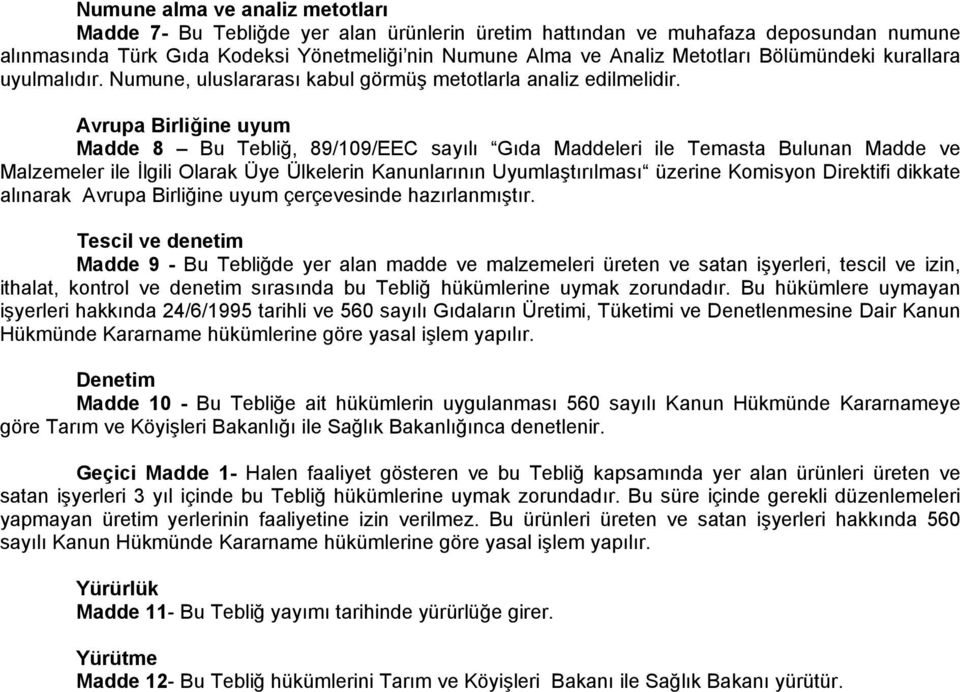 Avrupa Birliğine uyum Madde 8 Bu Tebliğ, 89/109/EEC sayılı Gıda Maddeleri ile Temasta Bulunan Madde ve Malzemeler ile İlgili Olarak Üye Ülkelerin Kanunlarının Uyumlaştırılması üzerine Komisyon