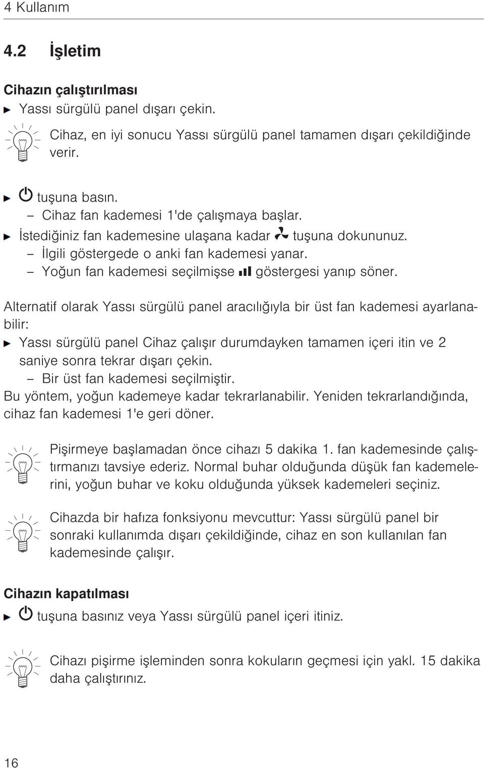 Alternatif olarak Yassı sürgülü panel aracılığıyla bir üst fan kademesi ayarlanabilir: Yassı sürgülü panel Cihaz çalışır durumdayken tamamen içeri itin ve 2 saniye sonra tekrar dışarı çekin.