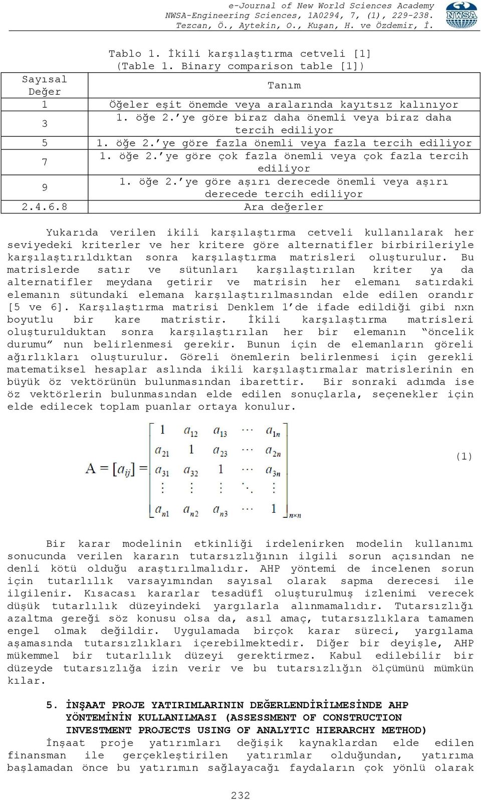 4.6.8 Ara değerler Yukarıda verilen ikili karşılaştırma cetveli kullanılarak her seviyedeki kriterler ve her kritere göre alternatifler birbirileriyle karşılaştırıldıktan sonra karşılaştırma