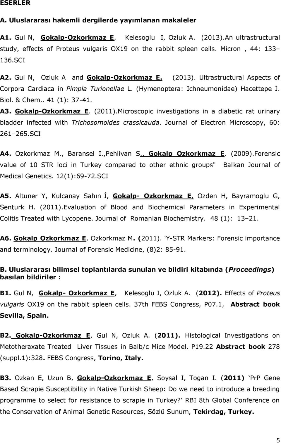 Ultrastructural Aspects of Corpora Cardiaca in Pimpla Turionellae L. (Hymenoptera: Ichneumonidae) Hacettepe J. Biol. & Chem.. 41 (1): 37-41. A3. Gokalp-Ozkorkmaz E. (2011).