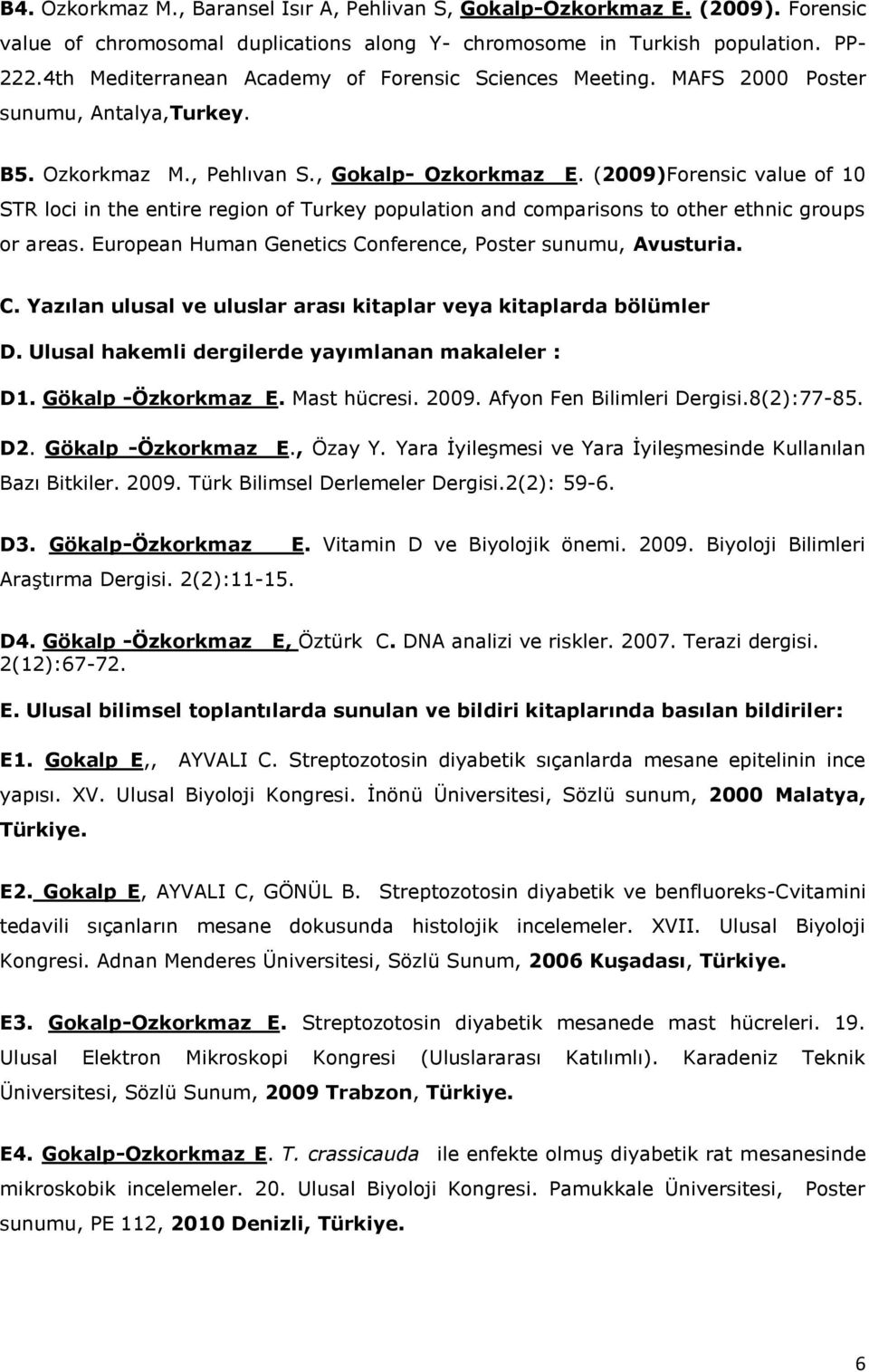 (2009)Forensic value of 10 STR loci in the entire region of Turkey population and comparisons to other ethnic groups or areas. European Human Genetics Co