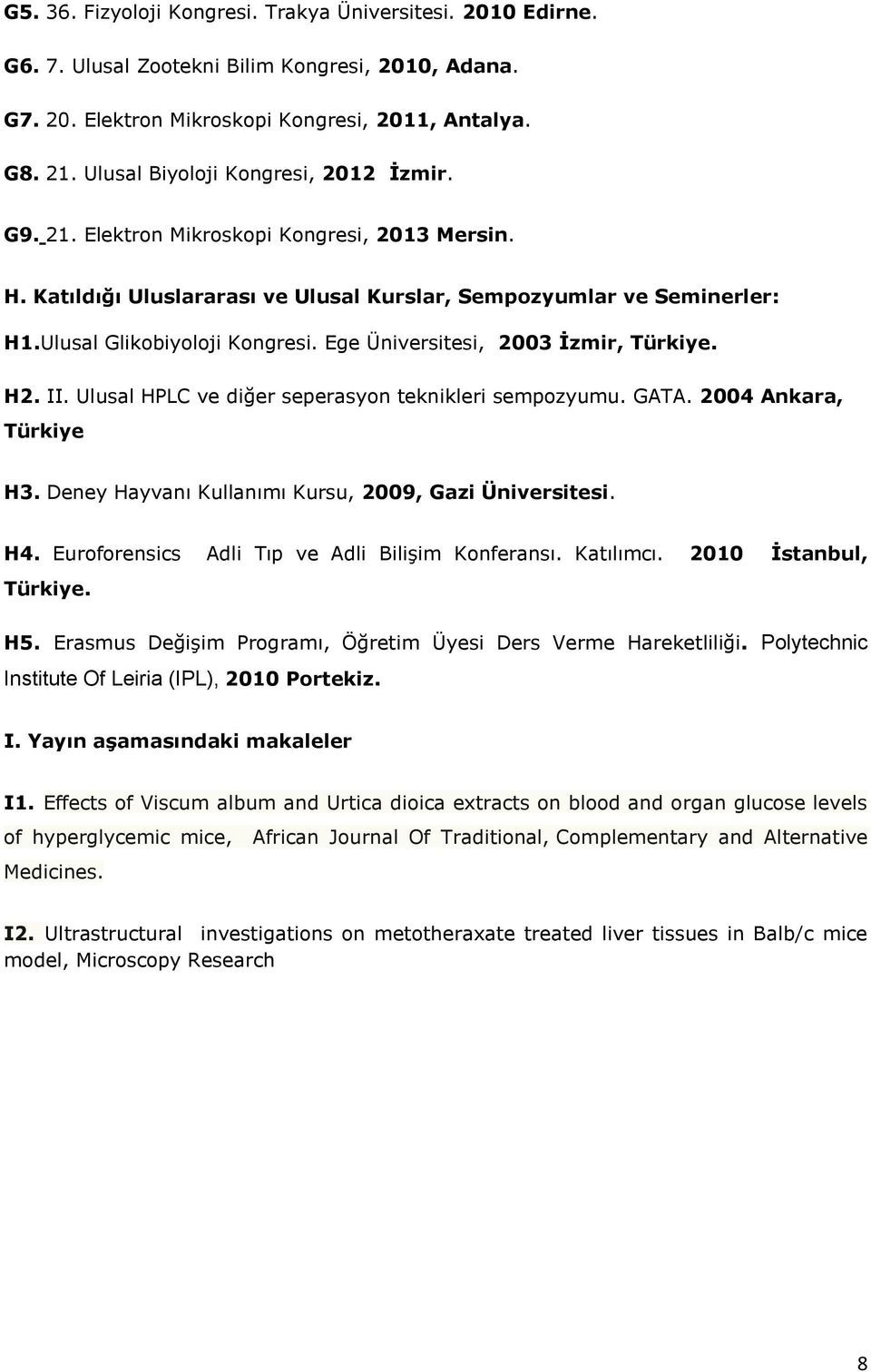 Ege Üniversitesi, 2003 İzmir, Türkiye. H2. II. Ulusal HPLC ve diğer seperasyon teknikleri sempozyumu. GATA. 2004 Ankara, Türkiye H3. Deney Hayvanı Kullanımı Kursu, 2009, Gazi Üniversitesi. H4.