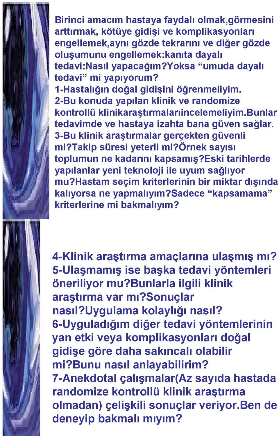 bunlar tedavimde ve hastaya izahta bana güven sağlar. 3-Bu klinik araştırmalar gerçekten güvenli mi?takip süresi yeterli mi?örnek sayısı toplumun ne kadarını kapsamış?