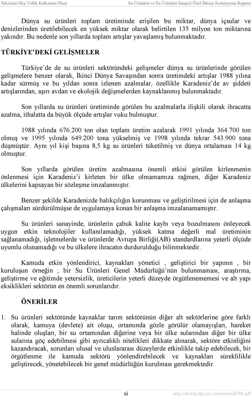 TÜRKİYE DEKİ GELİŞMELER Türkiye de de su ürünleri sektöründeki gelişmeler dünya su ürünlerinde görülen gelişmelere benzer olarak, İkinci Dünya Savaşõndan sonra üretimdeki artõşlar 1988 yõlõna kadar