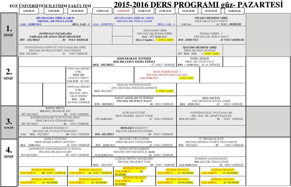NOLU AMFİ GAZ Zor SİYASET BİLİMİNE GİRİŞ PROFDRGÜLGÜN TOSUN A1 NOLU DERSLİK SİNEMA TARİHİ I YRDDOÇDR BURCU BALCI RTS ZORUNLU A3 NOLU DERSLİK TELEVİZYONDA YAPIM VE UYGULAMALARA GİRİŞ YRDDOÇDR SEDA