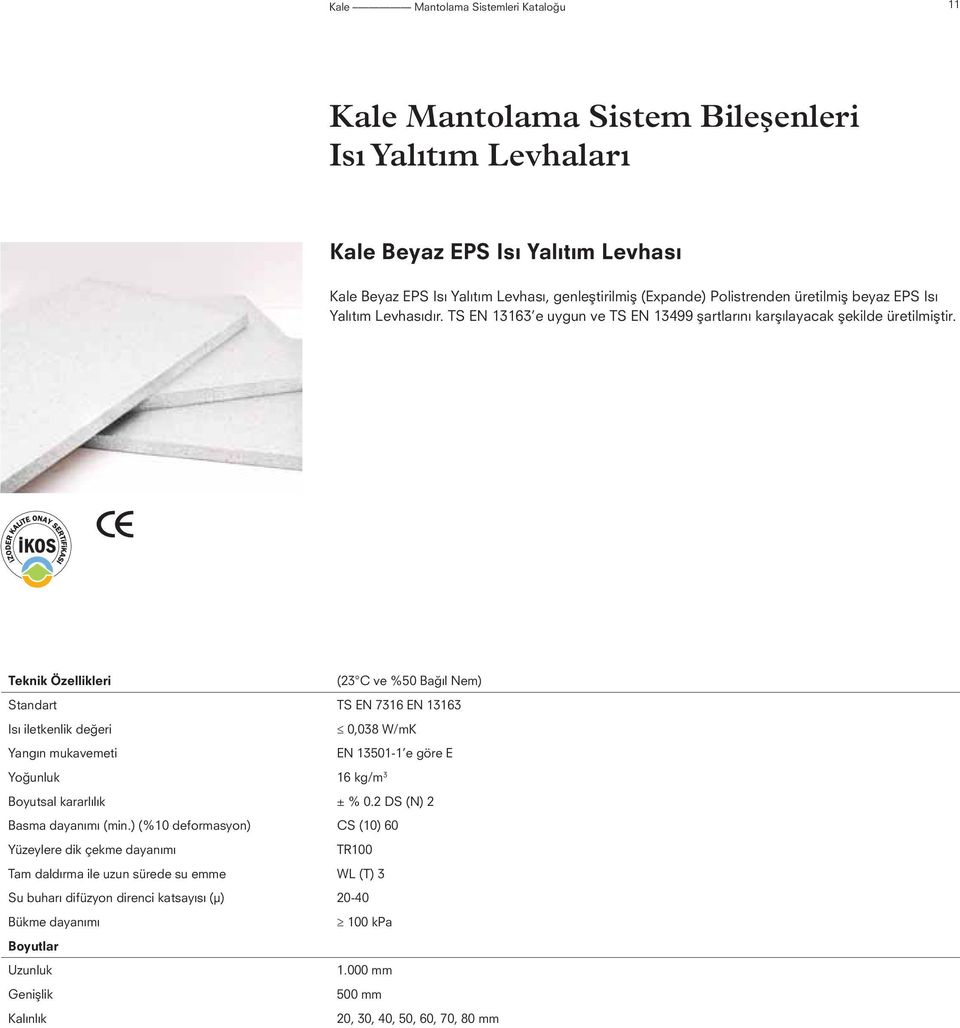 Teknik Özellikleri (23 C ve %50 Bağıl Nem) Standart TS EN 7316 EN 13163 Isı iletkenlik değeri 0,038 W/mK Yangın mukavemeti EN 13501-1 e göre E Yoğunluk 16 kg/m 3 Boyutsal kararlılık ± % 0.