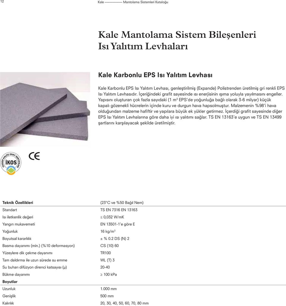 Yapısını oluşturan çok fazla sayıdaki (1 m 3 EPS de yoğunluğa bağlı olarak 3-6 milyar) küçük kapalı gözenekli hücrelerin içinde kuru ve durgun hava hapsolmuştur.