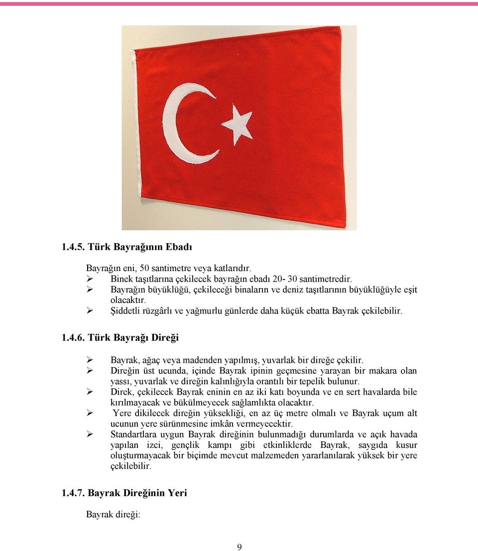 Türk Bayrağı Direği Bayrak, ağaç veya madenden yapılmış, yuvarlak bir direğe çekilir.