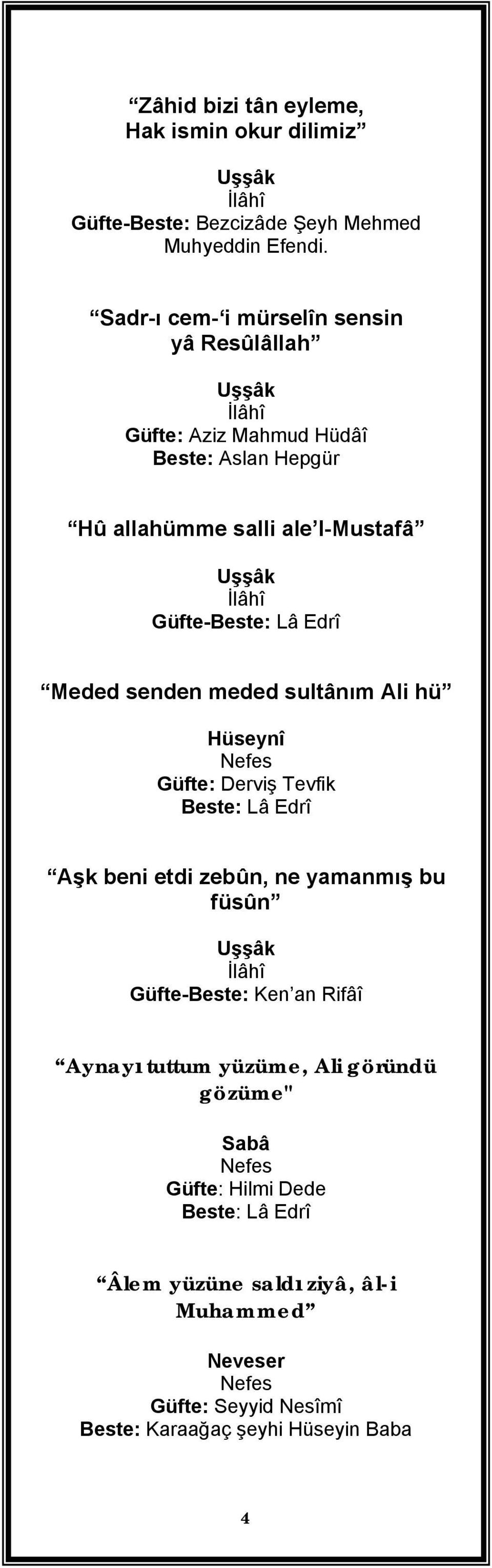 Meded senden meded sultânım Ali hü Hüseynî Güfte: Derviş Tevfik Aşk beni etdi zebûn, ne yamanmış bu füsûn Güfte-Beste: Ken an Rifâî