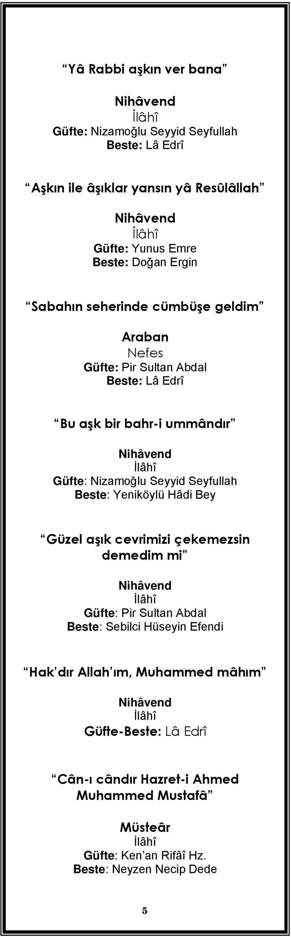 Beste: Yeniköylü Hâdi Bey Güzel aşık cevrimizi çekemezsin demedim mi Güfte: Pir Sultan Abdal Beste: Sebilci Hüseyin Efendi Hak dır