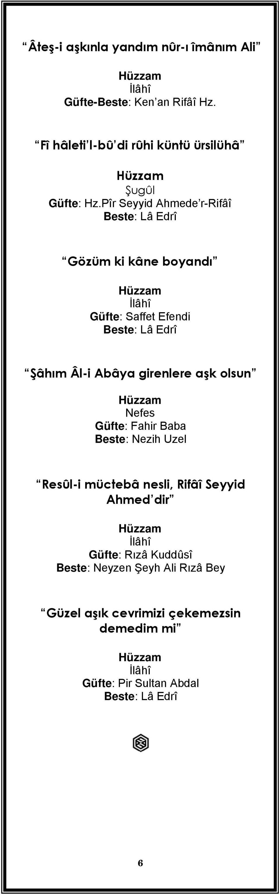 Pîr Seyyid Ahmede r-rifâî Gözüm ki kâne boyandı Güfte: Saffet Efendi Şâhım Âl-i Abâya girenlere aşk olsun