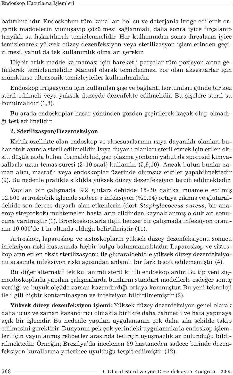 Hiçbir artık madde kalmaması için hareketli parçalar tüm pozisyonlarına getirilerek temizlenmelidir.