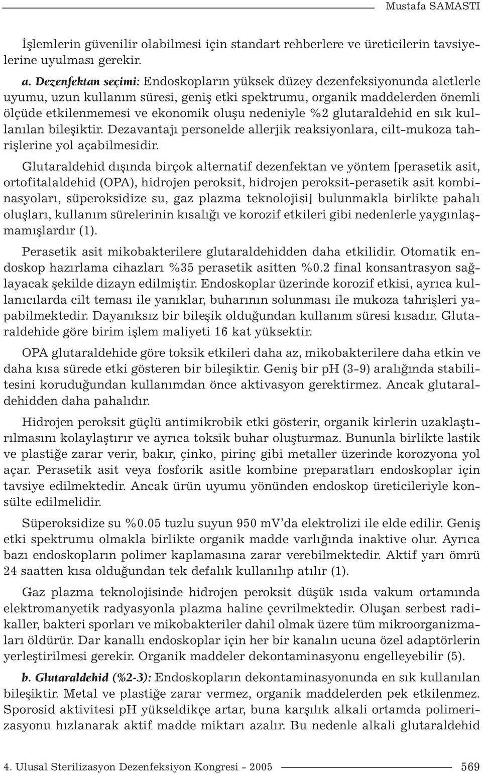 nedeniyle %2 glutaraldehid en sık kullanılan bileşiktir. Dezavantajı personelde allerjik reaksiyonlara, cilt-mukoza tahrişlerine yol açabilmesidir.