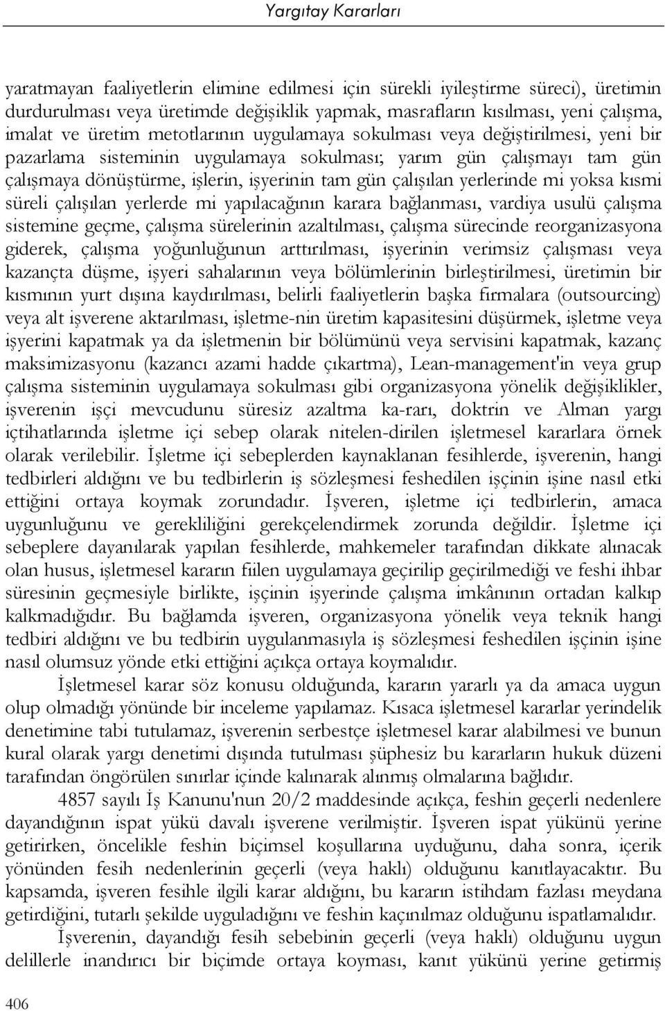 yoksa kısmi süreli çalışılan yerlerde mi yapılacağının karara bağlanması, vardiya usulü çalışma sistemine geçme, çalışma sürelerinin azaltılması, çalışma sürecinde reorganizasyona giderek, çalışma