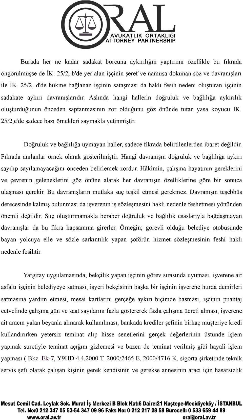 Aslında hangi hallerin doğruluk ve bağlılığa aykırılık oluşturduğunun önceden saptanmasının zor olduğunu göz önünde tutan yasa koyucu İK. 25/2,e'de sadece bazı örnekleri saymakla yetinmiştir.