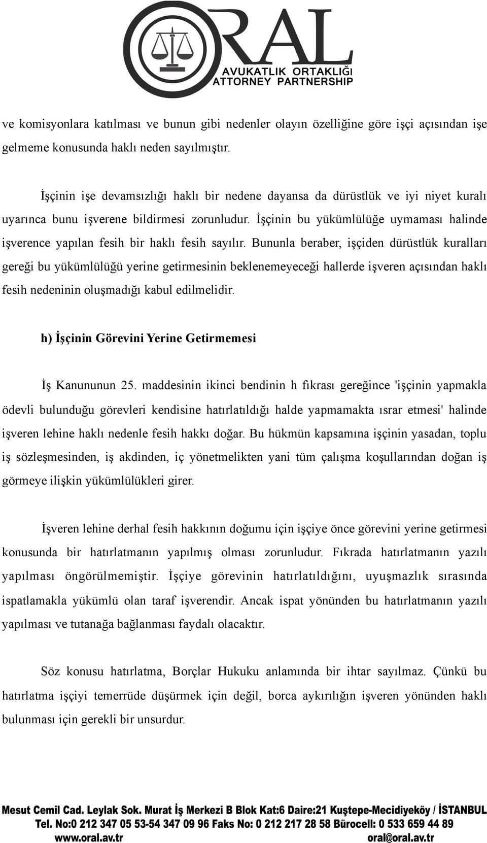 İşçinin bu yükümlülüğe uymaması halinde işverence yapılan fesih bir haklı fesih sayılır.