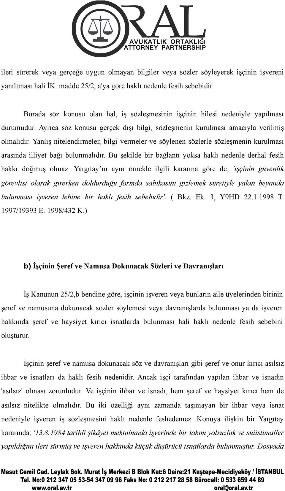 Yanlış nitelendirmeler, bilgi vermeler ve söylenen sözlerle sözleşmenin kurulması arasında illiyet bağı bulunmalıdır. Bu şekilde bir bağlantı yoksa haklı nedenle derhal fesih hakkı doğmuş olmaz.