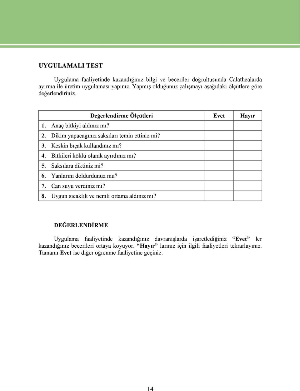 Keskin bıçak kullandınız mı? 4. Bitkileri köklü olarak ayırdınız mı? 5. Saksılara diktiniz mi? 6. Yanlarını doldurdunuz mu? 7. Can suyu verdiniz mi? 8.