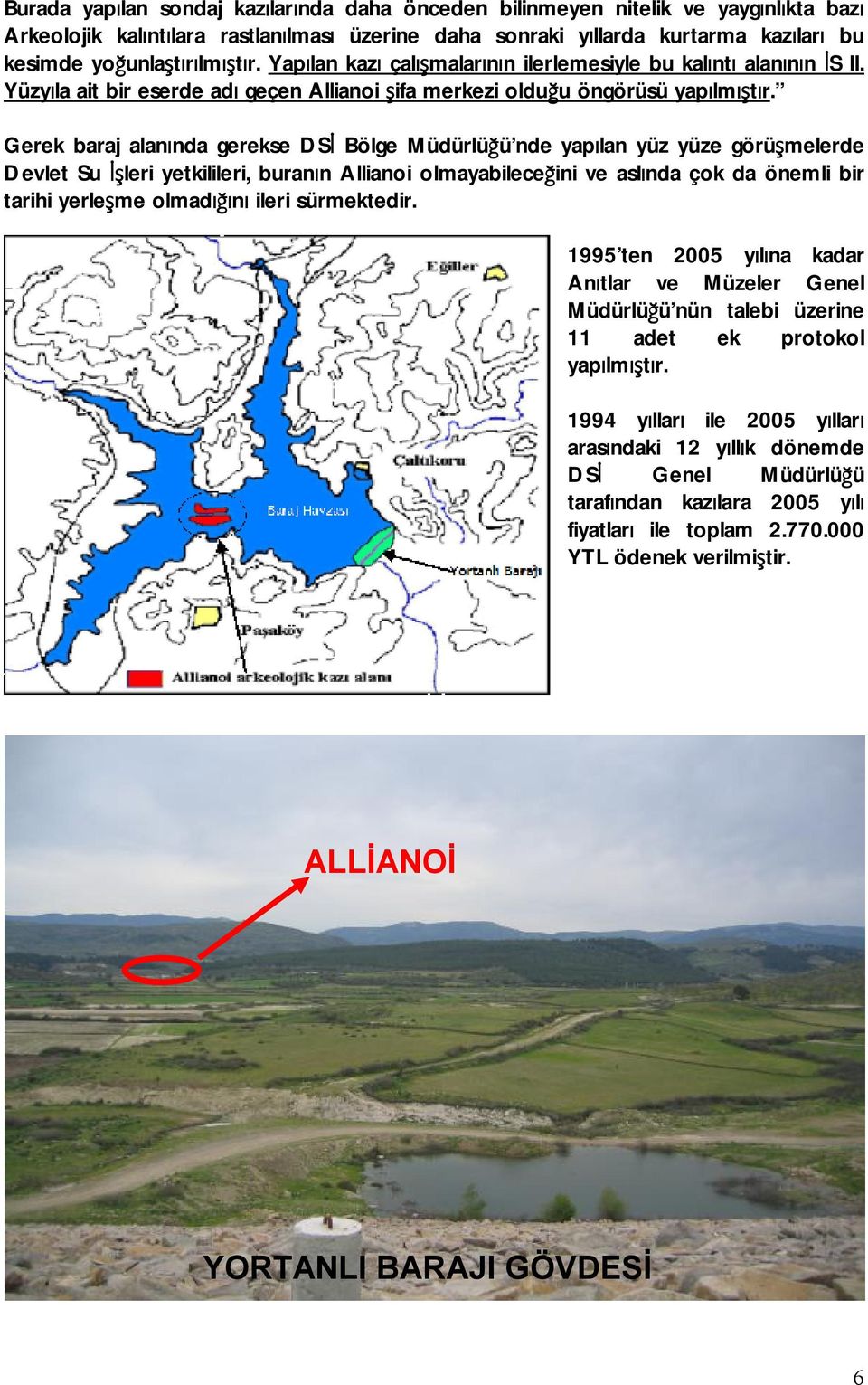 Gerek baraj alanında gerekse DSİ Bölge Müdürlüğü nde yapılan yüz yüze görüşmelerde Devlet Su İşleri yetkilileri, buranın Allianoi olmayabileceğini ve aslında çok da önemli bir tarihi yerleşme