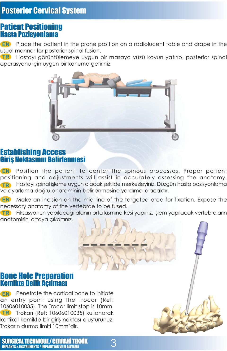 Establishing Access Giriþ Noktasýnýn Belirlenmesi Position the patient to center the spinous processes. Proper patient positioning and adjustments will assist in accurately assessing the anatomy.