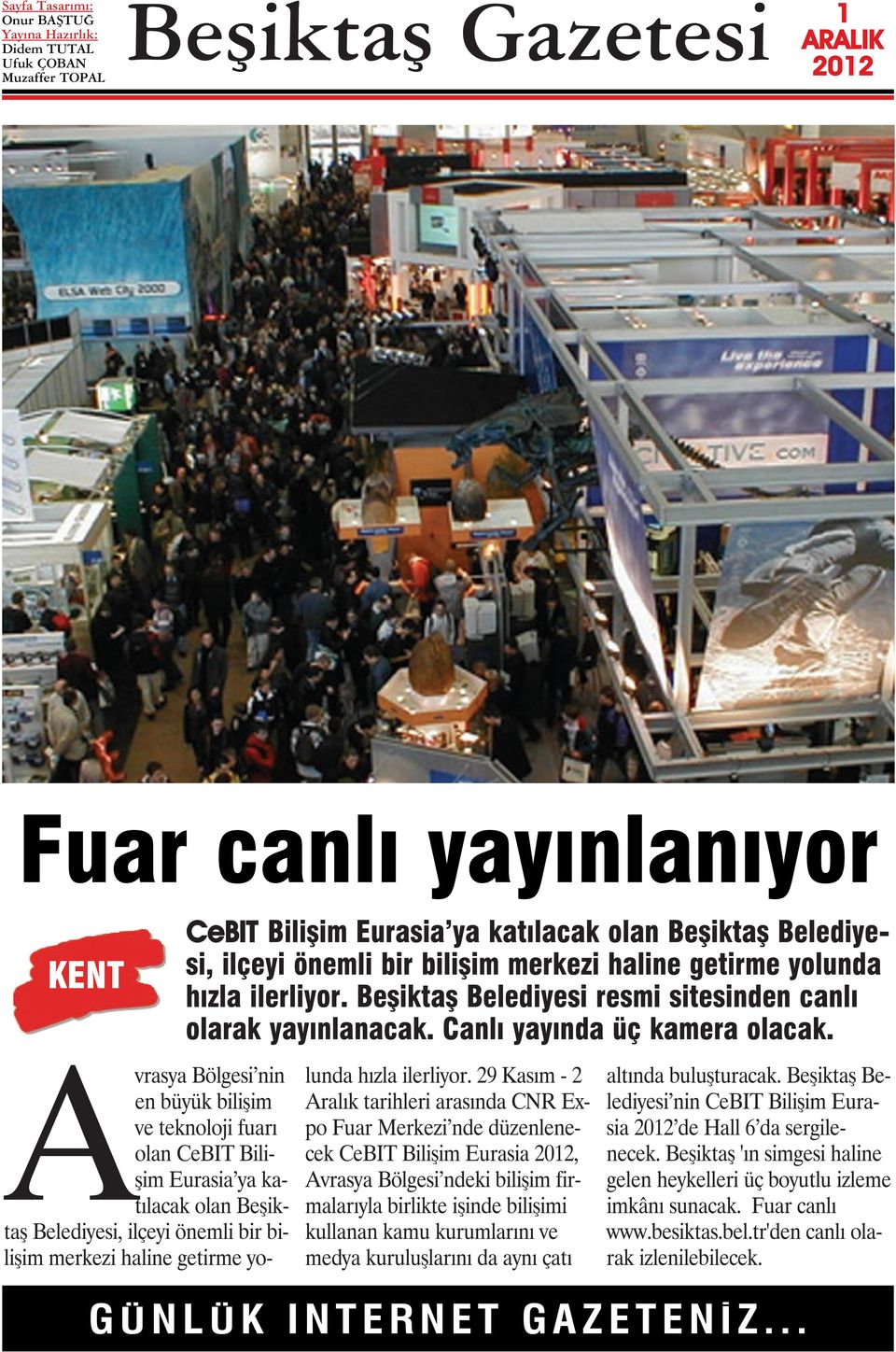 Avrasya Bölgesi nin en büyük bilişim ve teknoloji fuarı olan CeBIT Bilişim Eurasia ya katılacak olan Beşiktaş Belediyesi, ilçeyi önemli bir bilişim merkezi haline getirme yolunda hızla ilerliyor.